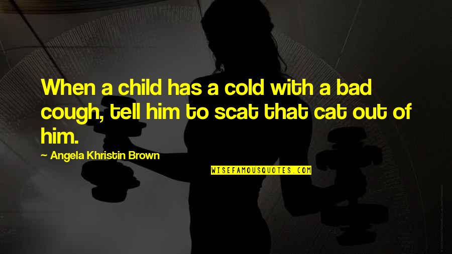 Scat Cat Quotes By Angela Khristin Brown: When a child has a cold with a Scat Cat Quotes By Angela Khristin Brown: When a child has a cold with a