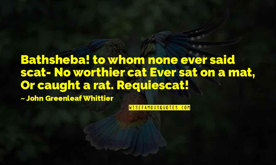 Scat Cat Quotes By John Greenleaf Whittier: Bathsheba! to whom none ever said scat- No Scat Cat Quotes By John Greenleaf Whittier: Bathsheba! to whom none ever said scat- No