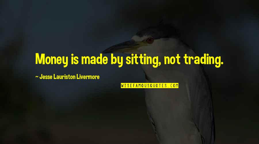 Scathach Quotes By Jesse Lauriston Livermore: Money is made by sitting, not trading.