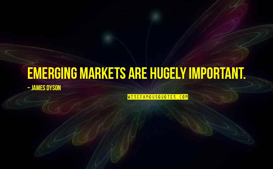 Scathach Skadi Quotes By James Dyson: Emerging markets are hugely important. Scathach Skadi Quotes By James Dyson: Emerging markets are hugely important.