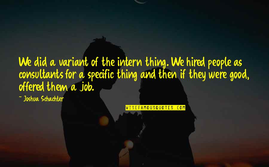 Scathach Skadi Quotes By Joshua Schachter: We did a variant of the intern thing. Scathach Skadi Quotes By Joshua Schachter: We did a variant of the intern thing.