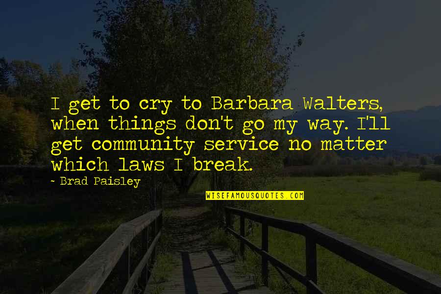 Scathed Profile Quotes By Brad Paisley: I get to cry to Barbara Walters, when Scathed Profile Quotes By Brad Paisley: I get to cry to Barbara Walters, when