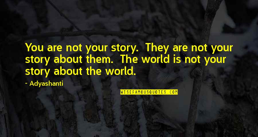 Scathed Quotes By Adyashanti: You are not your story. They are not