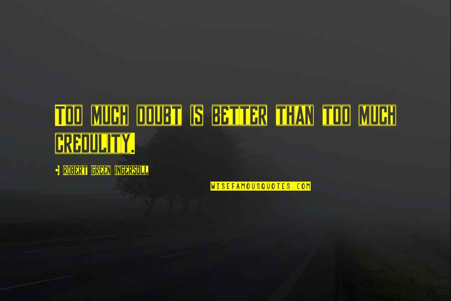 Scathing Atheist Quotes By Robert Green Ingersoll: Too much doubt is better than too much Scathing Atheist Quotes By Robert Green Ingersoll: Too much doubt is better than too much