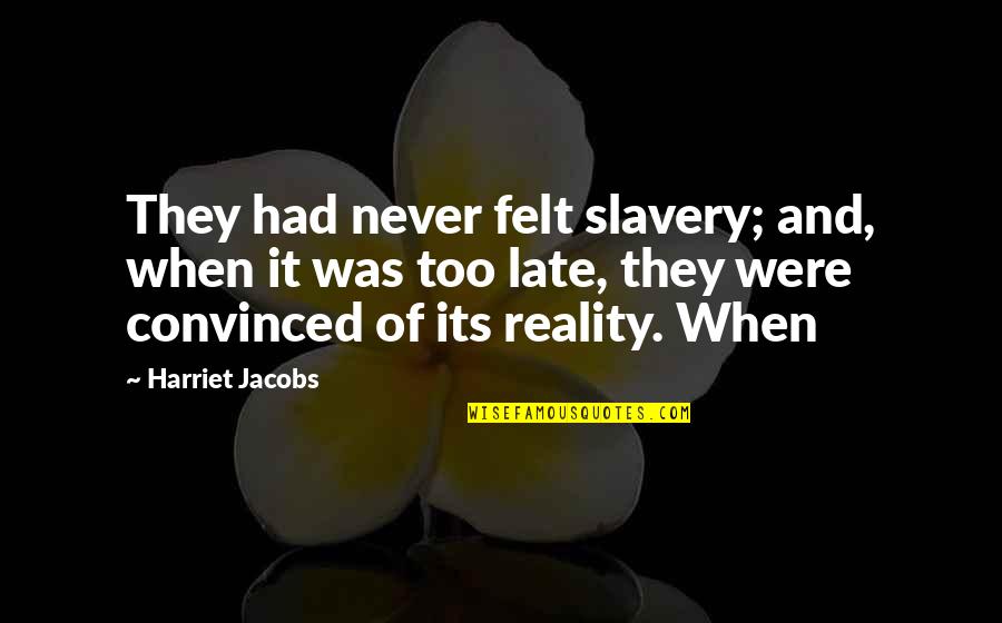 Scathing In A Sentence Quotes By Harriet Jacobs: They had never felt slavery; and, when it