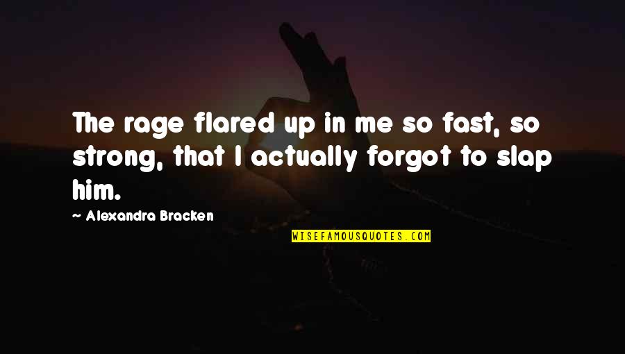 Scathing Quotes By Alexandra Bracken: The rage flared up in me so fast,