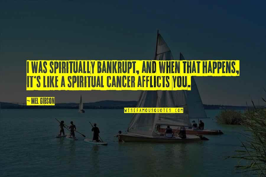 Scatlin Quotes By Mel Gibson: I was spiritually bankrupt, and when that happens, Scatlin Quotes By Mel Gibson: I was spiritually bankrupt, and when that happens,
