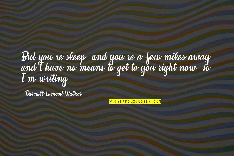 Scatman Shining Quotes By Darnell Lamont Walker: But you're sleep, and you're a few miles