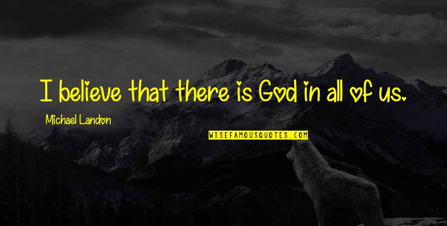 Scatola Per Torte Quotes By Michael Landon: I believe that there is God in all Scatola Per Torte Quotes By Michael Landon: I believe that there is God in all