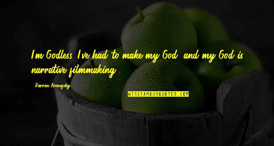 Scatoline Quotes By Darren Aronofsky: I'm Godless. I've had to make my God,
