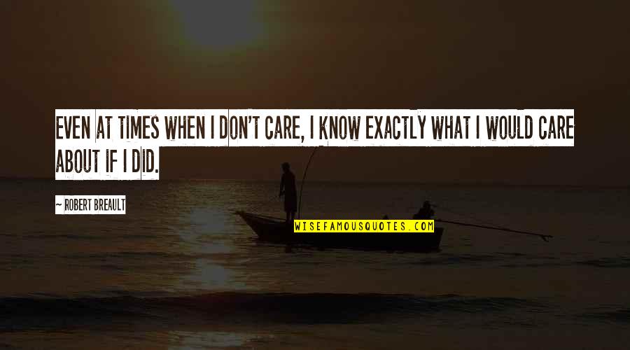 Scatted Quotes By Robert Breault: Even at times when I don't care, I