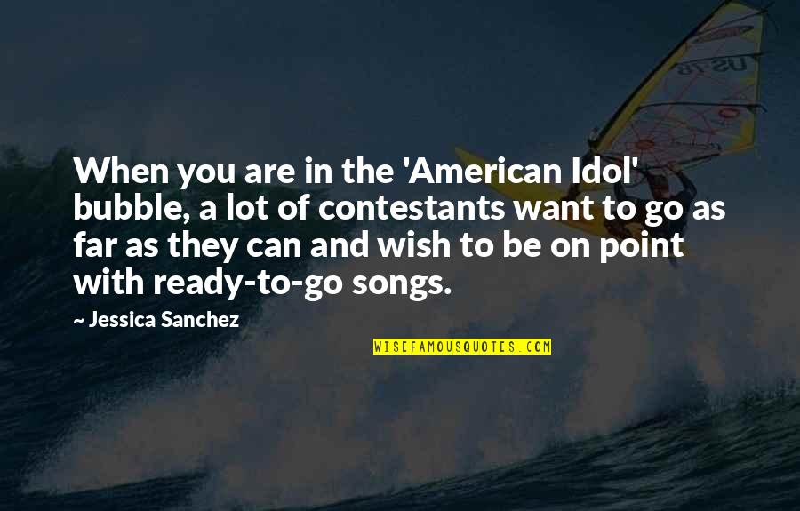 Scatter Potter Incorrect Quotes By Jessica Sanchez: When you are in the 'American Idol' bubble,