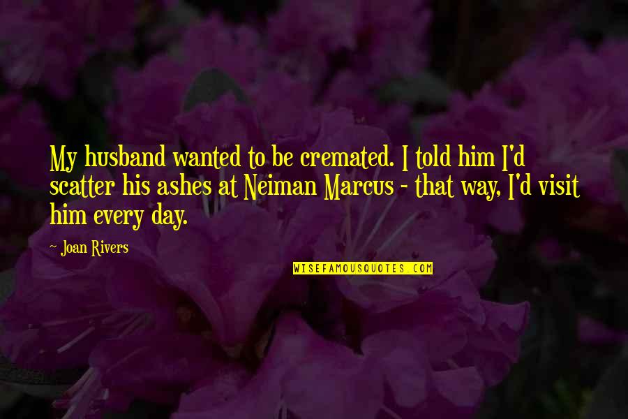 Scatter Quotes By Joan Rivers: My husband wanted to be cremated. I told
