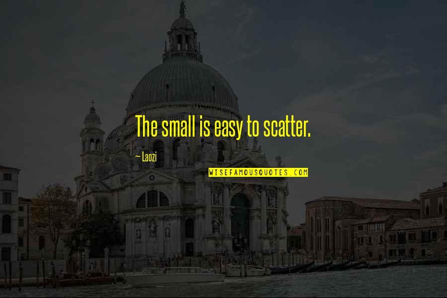 Scatter Quotes By Laozi: The small is easy to scatter.