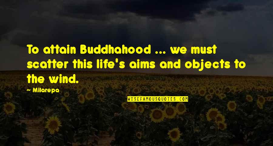 Scatter Quotes By Milarepa: To attain Buddhahood ... we must scatter this