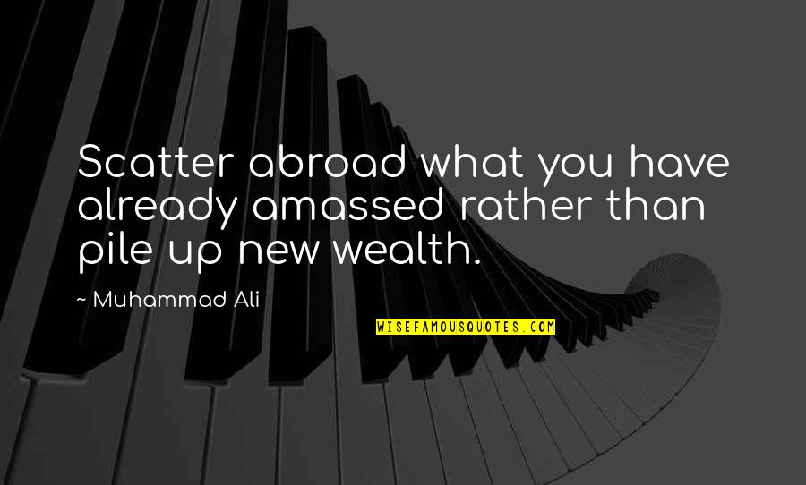 Scatter Quotes By Muhammad Ali: Scatter abroad what you have already amassed rather