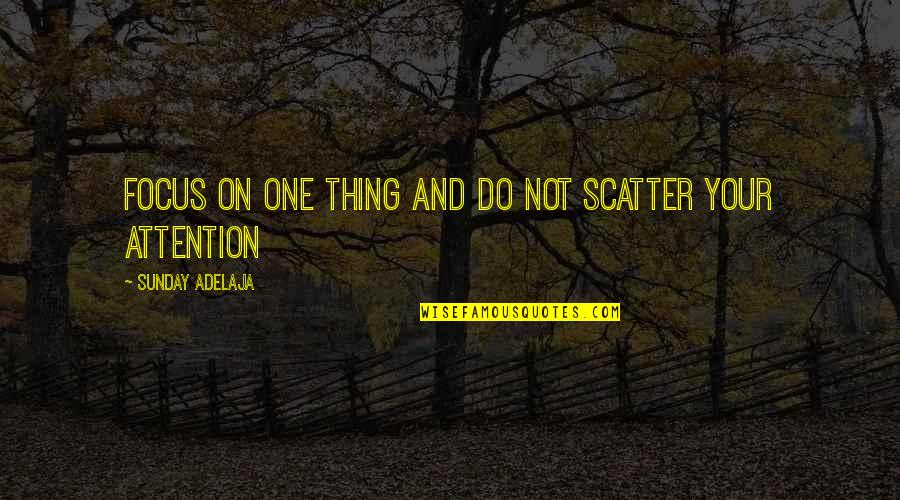 Scatter Quotes By Sunday Adelaja: Focus on one thing and do not scatter