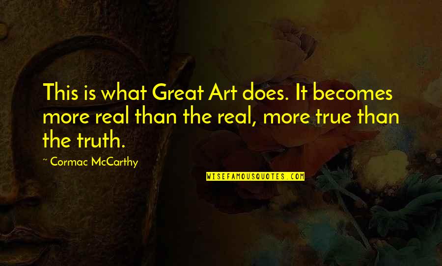 Scatter Sunshine Quotes By Cormac McCarthy: This is what Great Art does. It becomes