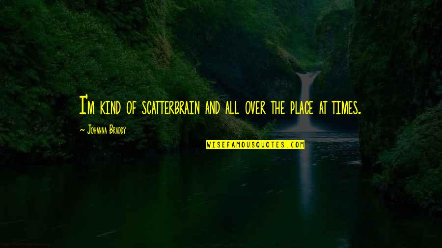 Scatterbrain Quotes By Johanna Braddy: I'm kind of scatterbrain and all over the