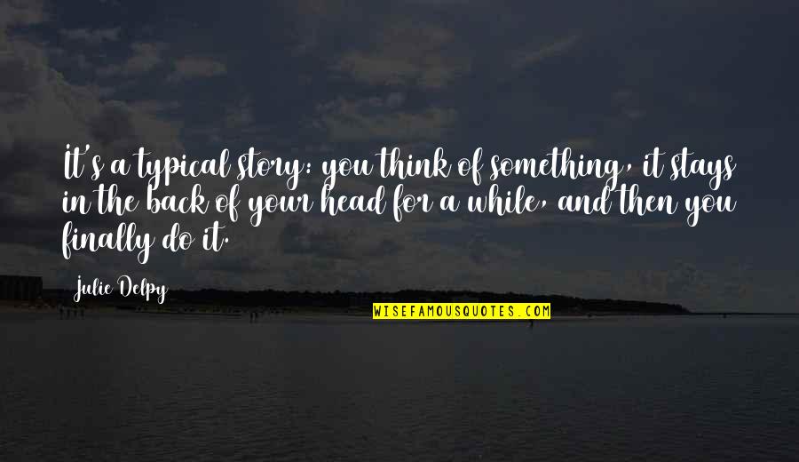Scatterbrain Quotes By Julie Delpy: It's a typical story: you think of something,