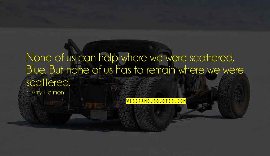 Scattered Life Quotes By Amy Harmon: None of us can help where we were