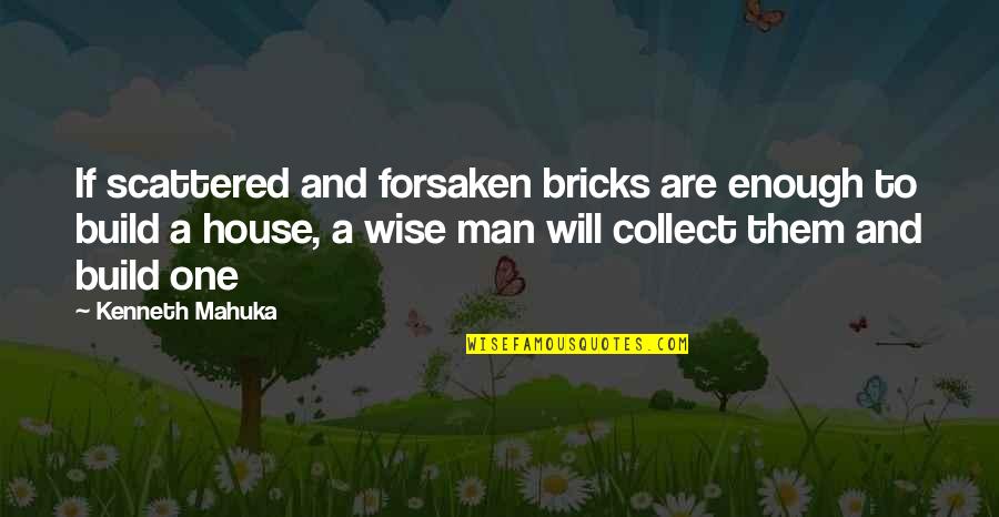 Scattered Life Quotes By Kenneth Mahuka: If scattered and forsaken bricks are enough to