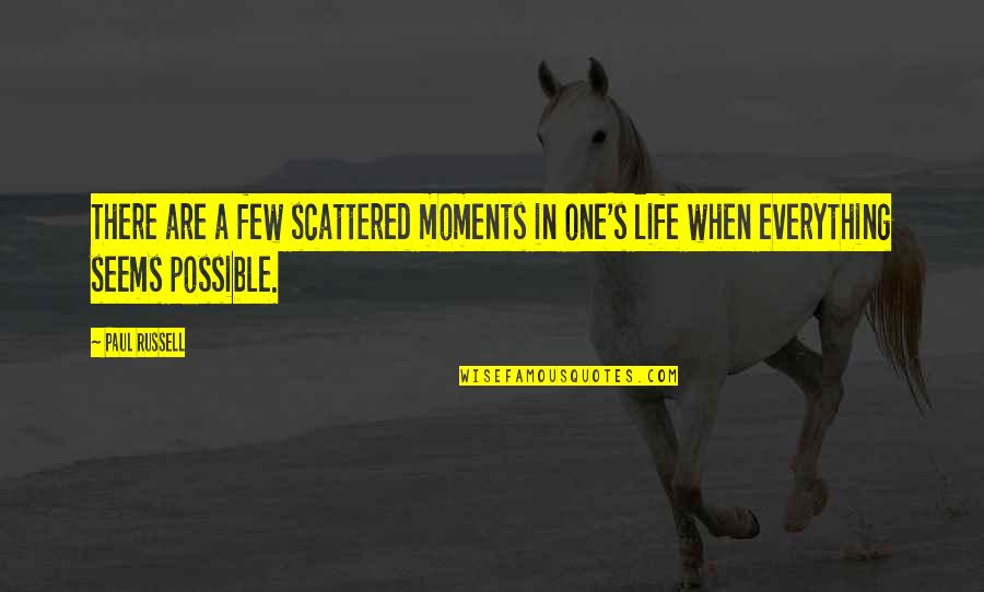 Scattered Moments Quotes By Paul Russell: There are a few scattered moments in one's
