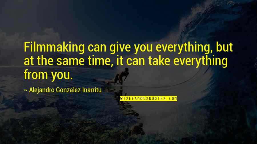 Scattered Pearls Quotes By Alejandro Gonzalez Inarritu: Filmmaking can give you everything, but at the