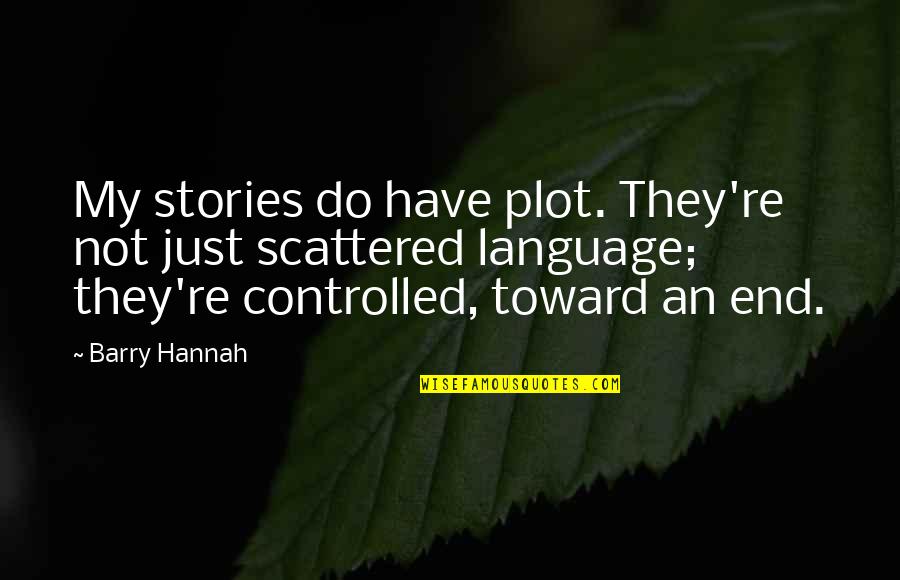 Scattered Quotes By Barry Hannah: My stories do have plot. They're not just