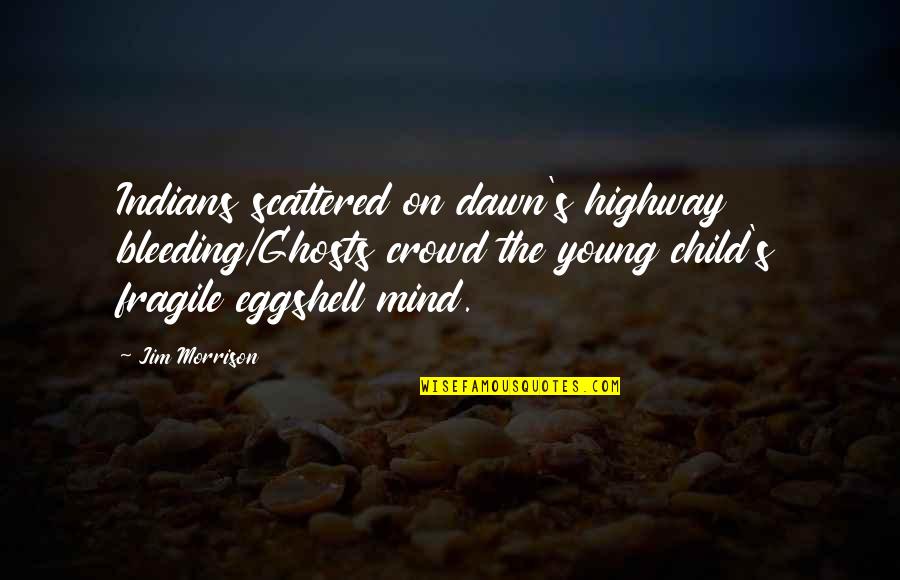 Scattered Quotes By Jim Morrison: Indians scattered on dawn's highway bleeding/Ghosts crowd the