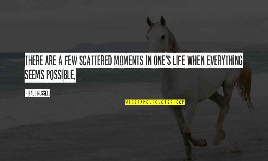 Scattered Quotes By Paul Russell: There are a few scattered moments in one's