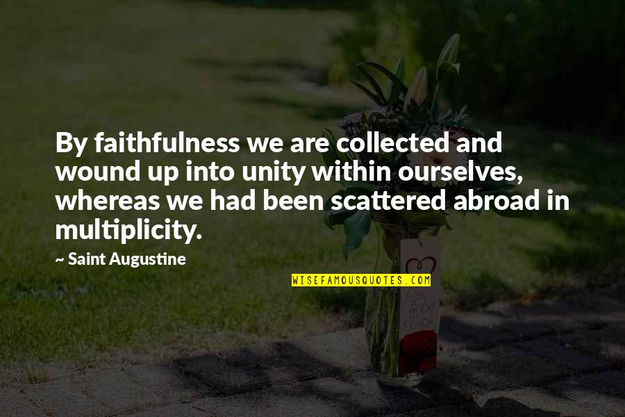 Scattered Quotes By Saint Augustine: By faithfulness we are collected and wound up