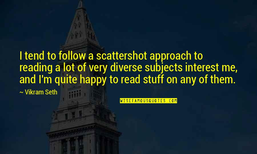 Scattershot Coc Quotes By Vikram Seth: I tend to follow a scattershot approach to Scattershot Coc Quotes By Vikram Seth: I tend to follow a scattershot approach to