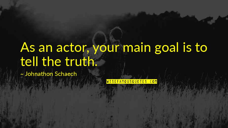 Scattini Quotes By Johnathon Schaech: As an actor, your main goal is to