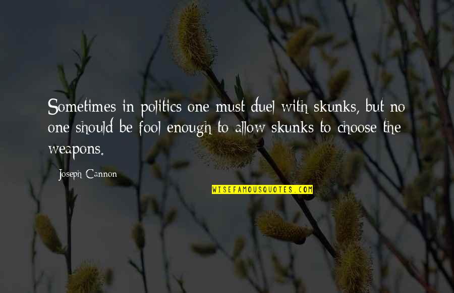 Scatty Quotes By Joseph Cannon: Sometimes in politics one must duel with skunks,