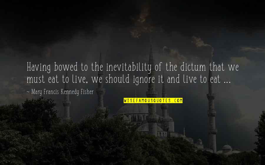 Scaturros Cranford Quotes By Mary Francis Kennedy Fisher: Having bowed to the inevitability of the dictum Scaturros Cranford Quotes By Mary Francis Kennedy Fisher: Having bowed to the inevitability of the dictum