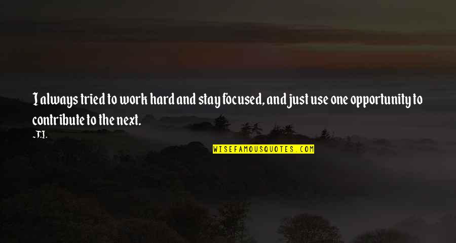 Scaturros Cranford Quotes By T.I.: I always tried to work hard and stay Scaturros Cranford Quotes By T.I.: I always tried to work hard and stay
