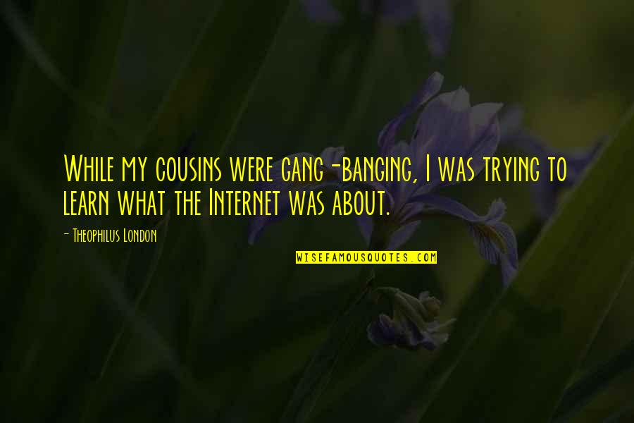 Scavato Finish Quotes By Theophilus London: While my cousins were gang-banging, I was trying