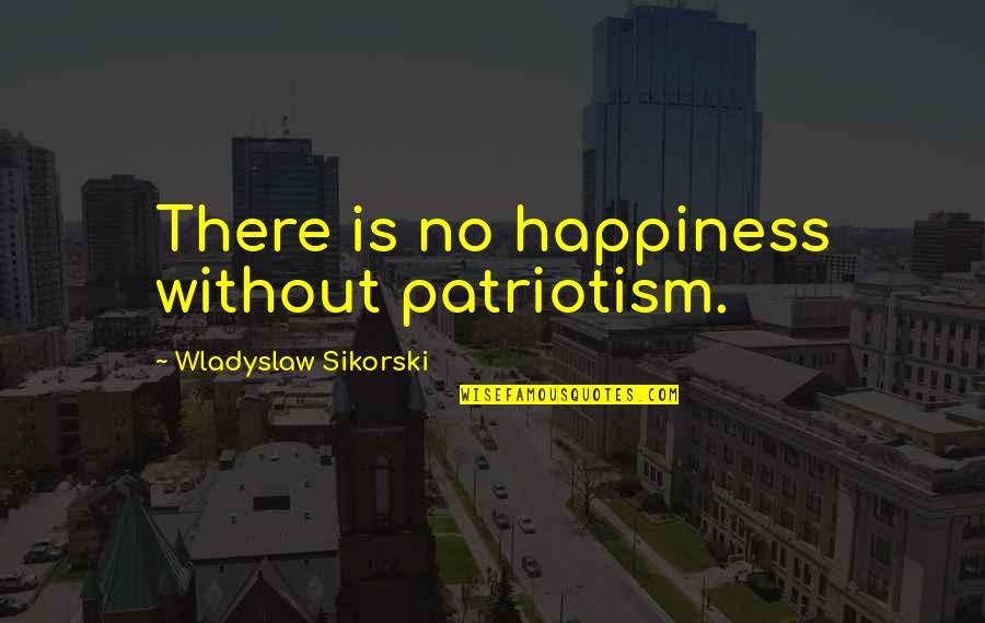 Scavazzata Quotes By Wladyslaw Sikorski: There is no happiness without patriotism.