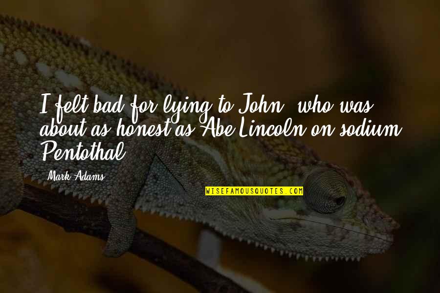 Scavazzos Deer Quotes By Mark Adams: I felt bad for lying to John, who Scavazzos Deer Quotes By Mark Adams: I felt bad for lying to John, who