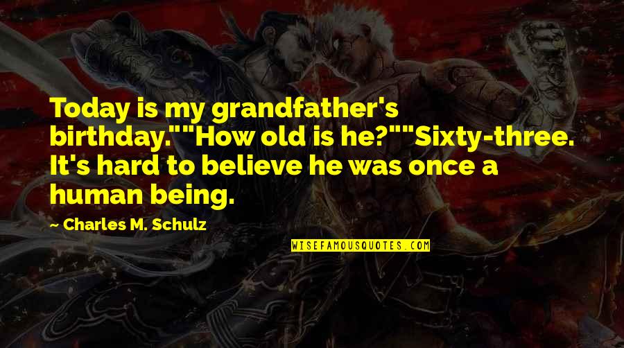 Scave Quotes By Charles M. Schulz: Today is my grandfather's birthday.""How old is he?""Sixty-three.