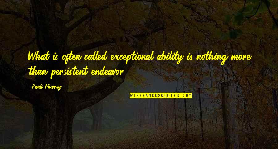 Scavelli Concrete Quotes By Pauli Murray: What is often called exceptional ability is nothing
