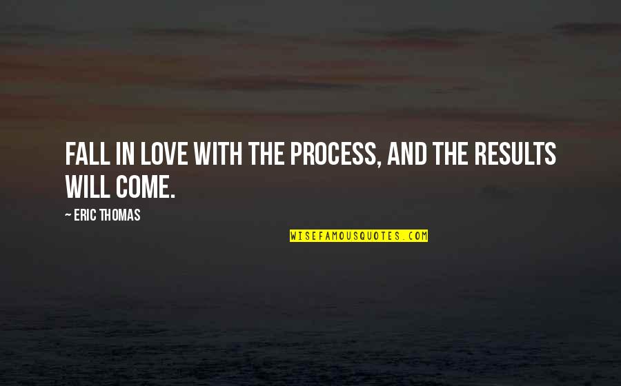 Scavelli Construction Quotes By Eric Thomas: Fall in love with the process, and the