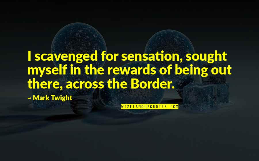 Scavenged Quotes By Mark Twight: I scavenged for sensation, sought myself in the