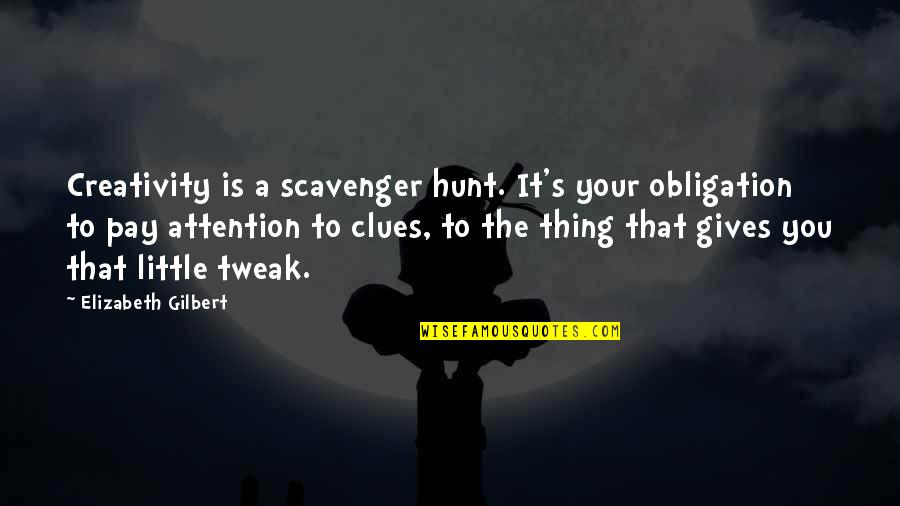 Scavenger Hunt Quotes By Elizabeth Gilbert: Creativity is a scavenger hunt. It's your obligation