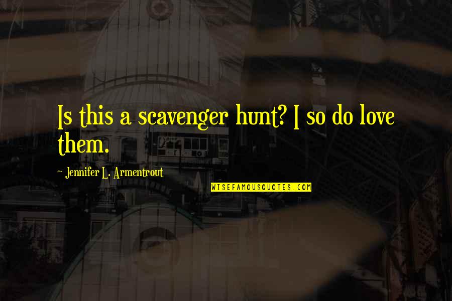 Scavenger Quotes By Jennifer L. Armentrout: Is this a scavenger hunt? I so do