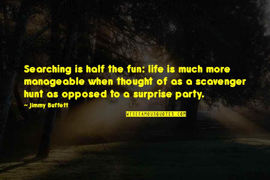 Scavenger Quotes By Jimmy Buffett: Searching is half the fun: life is much Scavenger Quotes By Jimmy Buffett: Searching is half the fun: life is much