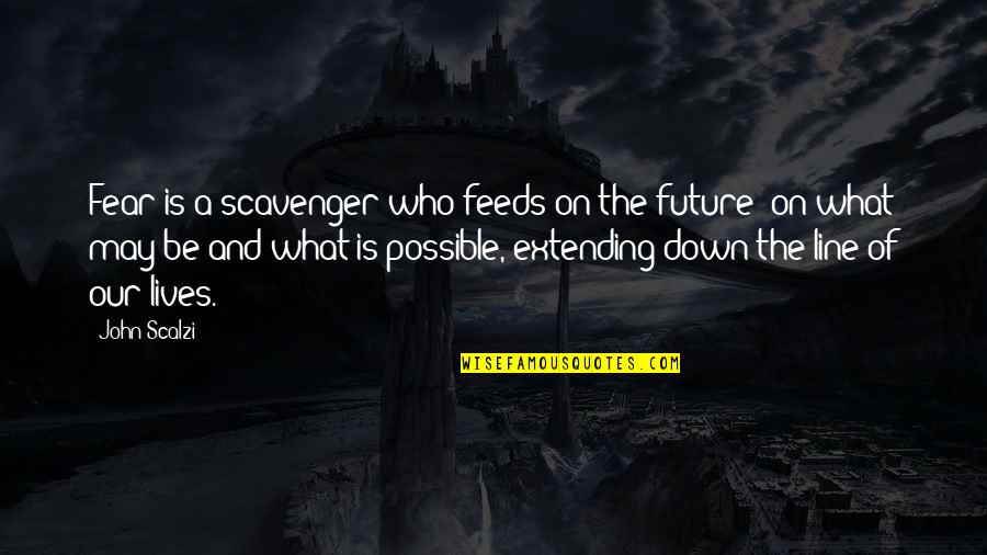 Scavenger Quotes By John Scalzi: Fear is a scavenger who feeds on the