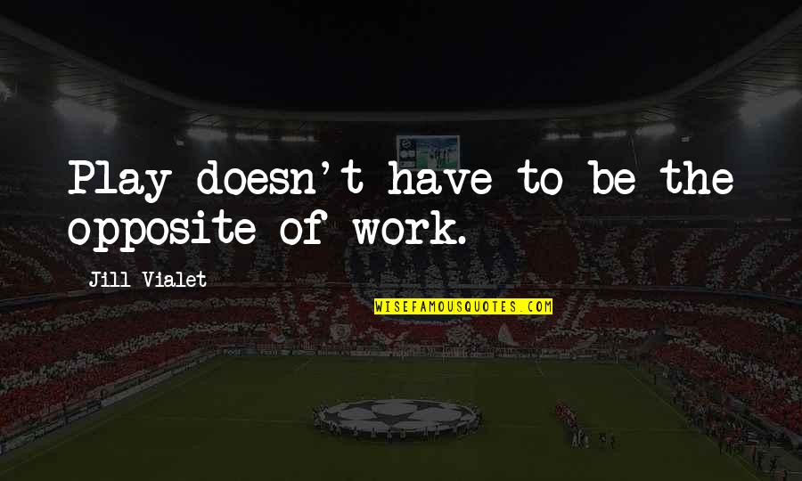 Scavetta Video Quotes By Jill Vialet: Play doesn't have to be the opposite of Scavetta Video Quotes By Jill Vialet: Play doesn't have to be the opposite of