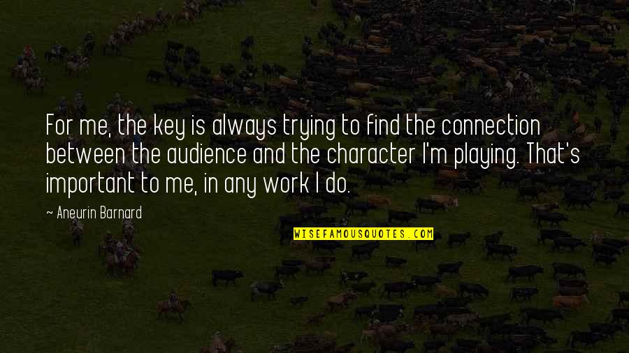 Scavino Dan Quotes By Aneurin Barnard: For me, the key is always trying to Scavino Dan Quotes By Aneurin Barnard: For me, the key is always trying to